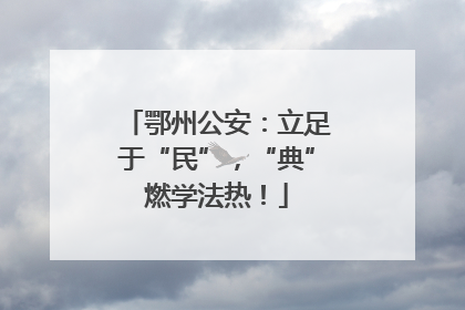 鄂州公安：立足于“民”，“典”燃学法热！