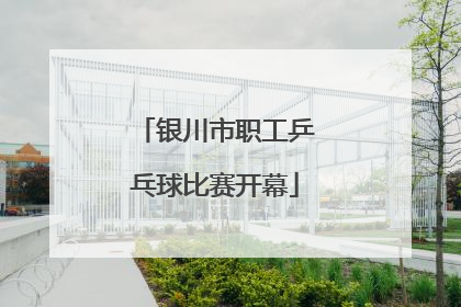 银川市职工乒乓球比赛开幕