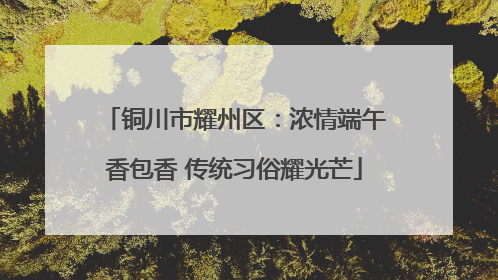 铜川市耀州区：浓情端午香包香 传统习俗耀光芒