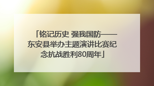 铭记历史 强我国防——东安县举办主题演讲比赛纪念抗战胜利80周年