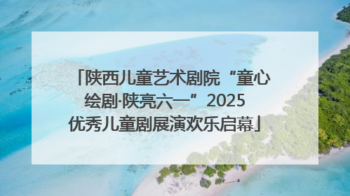 陕西儿童艺术剧院“童心绘剧·陕亮六一”2025优秀儿童剧展演欢乐启幕