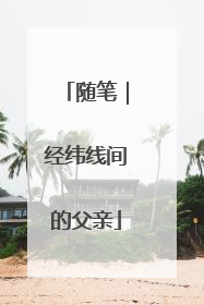 随笔｜经纬线间的父亲