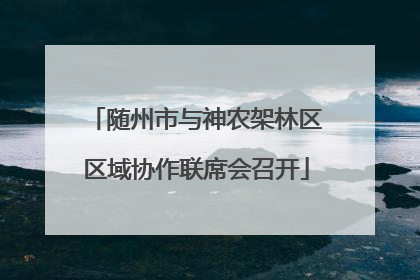 随州市与神农架林区区域协作联席会召开
