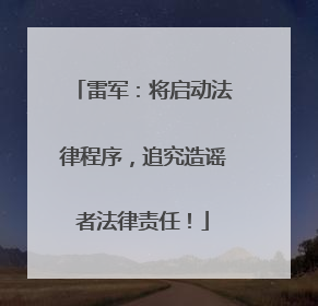 雷军：将启动法律程序，追究造谣者法律责任！