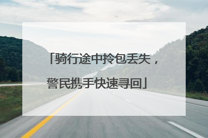 骑行途中拎包丢失，警民携手快速寻回