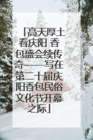高天厚土看庆阳 香包盛会续传奇——写在第二十届庆阳香包民俗文化节开幕之际