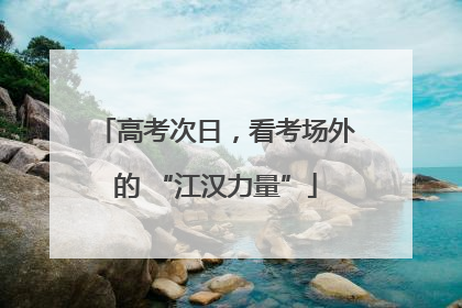 高考次日，看考场外的 “江汉力量”