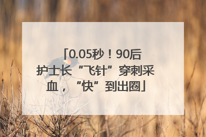 0.05秒！90后护士长“飞针”穿刺采血，“快”到出圈