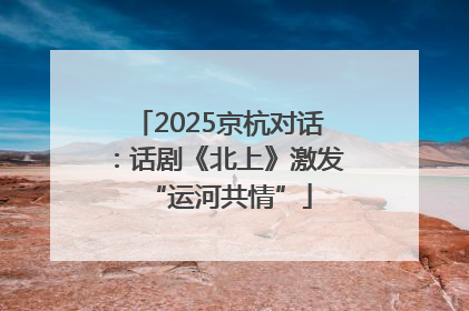 2025京杭对话：话剧《北上》激发“运河共情”