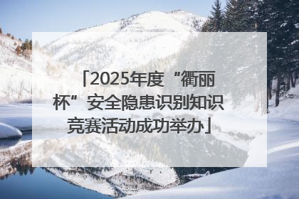 2025年度“衢丽杯”安全隐患识别知识竞赛活动成功举办
