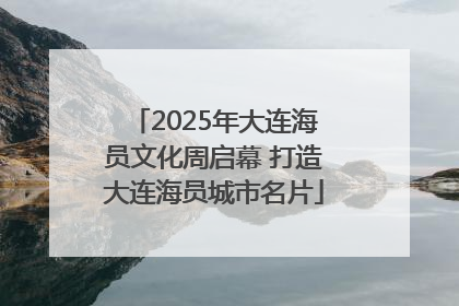 2025年大连海员文化周启幕 打造大连海员城市名片