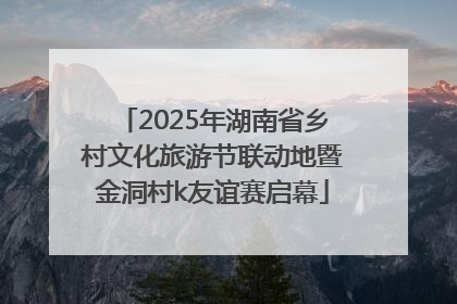 2025年湖南省乡村文化旅游节联动地暨金洞村k友谊赛启幕
