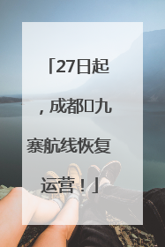 27日起，成都⇋九寨航线恢复运营！
