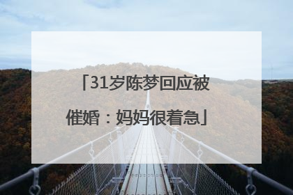 31岁陈梦回应被催婚：妈妈很着急