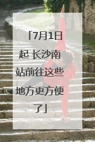 7月1日起 长沙南站前往这些地方更方便了