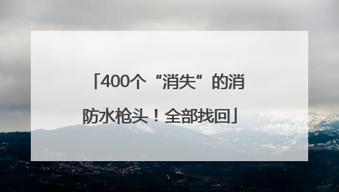 400个“消失”的消防水枪头！全部找回