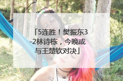 5连胜！樊振东3-2林诗栋，今晚或与王楚钦对决