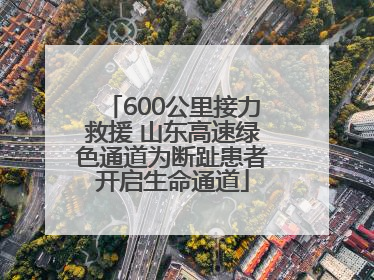 600公里接力救援 山东高速绿色通道为断趾患者开启生命通道