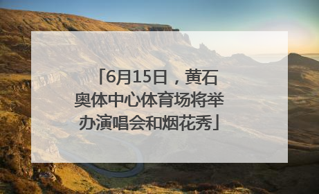 6月15日，黄石奥体中心体育场将举办演唱会和烟花秀