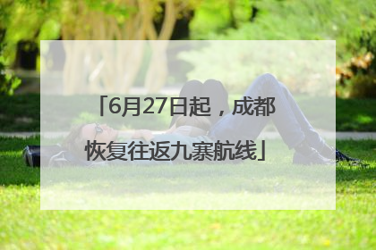 6月27日起，成都恢复往返九寨航线