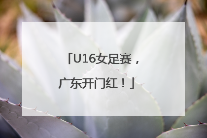 U16女足赛，广东开门红！